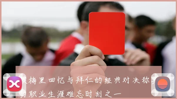 埃梅里回忆与拜仁的经典对决称其为职业生涯难忘时刻之一