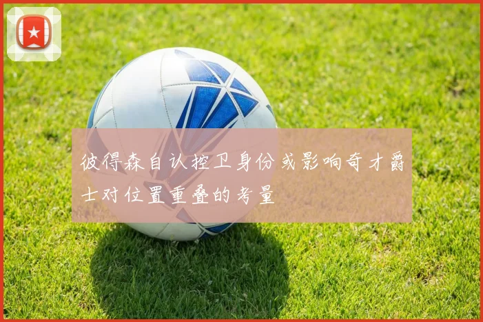 彼得森自认控卫身份或影响奇才爵士对位置重叠的考量