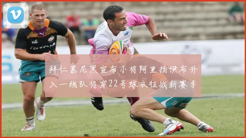 拜仁慕尼黑宣布小将阿里扬伊布升入一线队将穿22号球衣征战新赛季