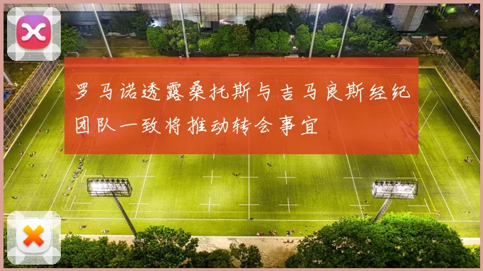 罗马诺透露桑托斯与吉马良斯经纪团队一致将推动转会事宜
